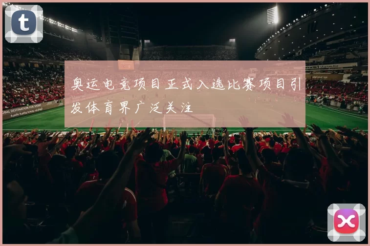 奥运电竞项目正式入选比赛项目引发体育界广泛关注