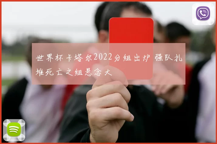 世界杯卡塔尔2022分组出炉 强队扎堆死亡之组悬念大