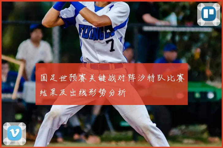 国足世预赛关键战对阵沙特队比赛结果及出线形势分析