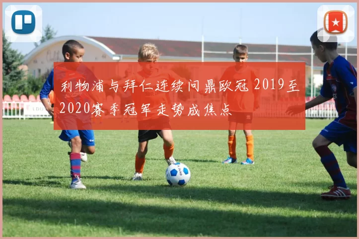 利物浦与拜仁连续问鼎欧冠 2019至2020赛季冠军走势成焦点